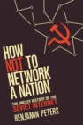 Image for How not to network a nation  : the uneasy history of the Soviet Internet