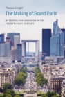 Image for The making of grand Paris  : metropolitan urbanism in the twenty-first century