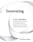Image for Innovating : A Doer&#39;s Manifesto for Starting from a Hunch, Prototyping Problems, Scaling Up, and Learning to Be Productively Wrong