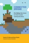Image for Connected Gaming : What Making Video Games Can Teach Us about Learning and Literacy