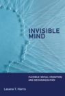 Image for Invisible Mind : Flexible Social Cognition and Dehumanization