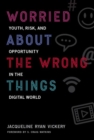 Image for Worried about the wrong things  : youth, risk, and opportunity in the digital world