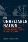 Image for The unreliable nation  : hostile nature and technological failure in the Cold War