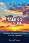 Image for Taming the sun  : innovations to harness solar energy and power the planet
