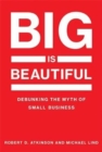 Image for Big is beautiful  : debunking the myth of small business