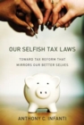 Image for Our selfish tax laws  : toward tax reform that mirrors our better selves