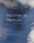Image for Weather as medium  : toward a meteorological art