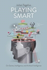 Image for Playing smart  : on games, intelligence and artificial intelligence