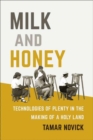Image for Milk and honey  : technologies of plenty in the making of a holy land