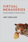 Image for Virtual menageries  : animals as mediators in network cultures