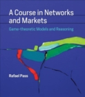 Image for A Course in Networks and Markets : Game-theoretic Models and Reasoning