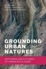 Image for Grounding Urban Natures : Histories and Futures of Urban Ecologies