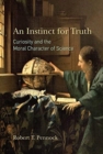 Image for An Instinct for Truth : Curiosity and the Moral Character of Science