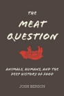 Image for The Meat Question : Animals, Humans, and the Deep History of Food