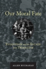 Image for Our Moral Fate : Evolution and the Escape from Tribalism