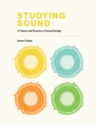 Image for Studying sound  : a theory and practice of sound design