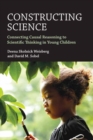 Image for Constructing science  : connecting causal reasoning to scientific thinking in young children