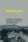Image for Asfuriyyeh  : a history of madness, modernity, and war in the Middle East
