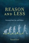 Image for Reason and less  : pursuing food, sex, and politics