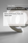 Image for Email and the everyday  : stories of disclosure, trust, and digital labor