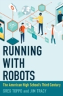 Image for Running with robots  : the American high school&#39;s third century
