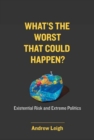 Image for What&#39;s the worst that could happen?  : existential risk and extreme politics