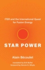 Image for Star power  : ITER and the international quest for fusion energy