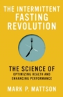 Image for The intermittent fasting revolution  : the science of optimizing health and enhancing performance