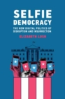 Image for Selfie democracy  : the new digital politics of disruption and insurrection