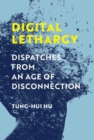 Image for Digital lethargy  : dispatches from an age of disconnection