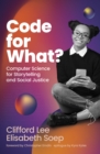 Image for Code for what?  : computer science for storytelling and social justice