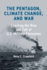 Image for The Pentagon, climate change, and war  : charting the rise and fall of U.S. military emissions