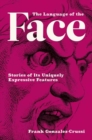 Image for The language of the face  : stories of its uniquely expressive features