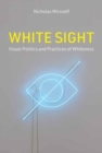 Image for White sight  : visual politics and practices of Whiteness