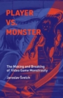 Image for Player vs. monster  : the making and breaking of video game monstrosity