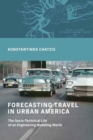 Image for Forecasting travel in urban America  : the socio-technical life of an engineering modeling world