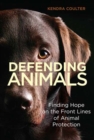 Image for Defending Animals : Finding Hope on the Front Lines of Animal Protection