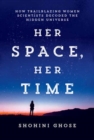 Image for Her Space, Her Time : How Trailblazing Women Scientists Decoded the Hidden Universe