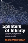 Image for Splinters of Infinity : Cosmic Rays and the Clash of Two Nobel Prize-Winning Scientists over the Secrets of Creation