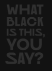 Image for What Black Is This You Say?