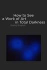 Image for How to see a work of art in total darkness