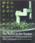 Image for The robot in the garden  : telerobotics and telepistemology in the age of the Internet