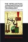 Image for The intellectual appropriation of technology  : discourses on modernity, 1900-1939