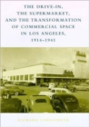 Image for The drive in, the supermarket, and the transformation of commercial space in Los Angeles, 1914-1941