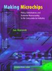 Image for Making microchips  : policy, globalization, and economic restructuring in the semiconductor industry