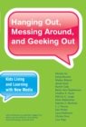 Image for Hanging Out, Messing Around, and Geeking Out: Kids Living and Learning with New Media