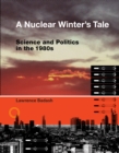 Image for A nuclear winter&#39;s tale: science and politics in the 1980s