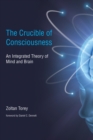 Image for The crucible of consciousness: an integrated theory of mind and brain