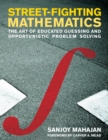 Image for Street-fighting mathematics: the art of educated guessing and opportunistic problem solving