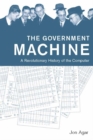 Image for The government machine: a revolutionary history of the computer